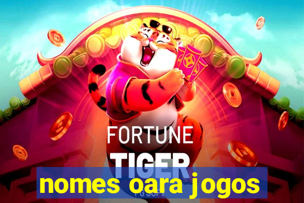 nomes oara jogos